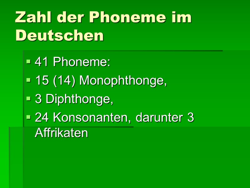 Zahl der Phoneme im Deutschen 41 Phoneme: 15 (14) Monophthonge, 3 Diphthonge, 24 Konsonanten,